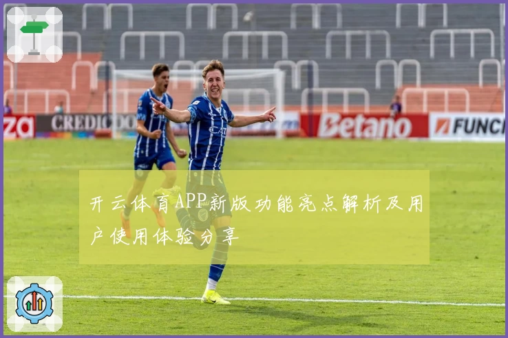 开云体育APP新版功能亮点解析及用户使用体验分享
